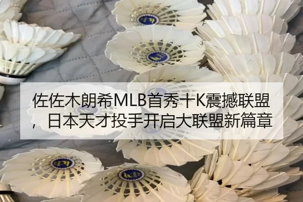佐佐木朗希MLB首秀十K震撼联盟，日本天才投手开启大联盟新篇章