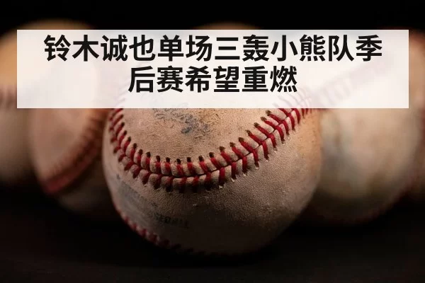 铃木诚也单场三轰小熊队季后赛希望重燃